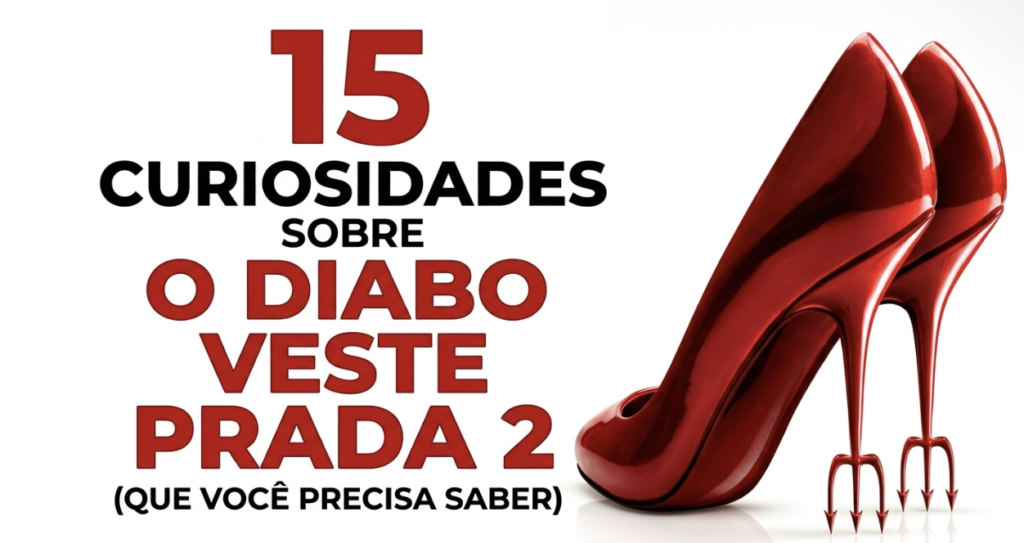 15 Curiosidades Sobre O Diabo Veste Prada 2 que Você Precisa Saber