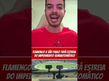 FLAMENGO X SÃO PAULO TERÁ ESTREIA DO IMPEDIMENTO SEMIAUTOMÁTICO
