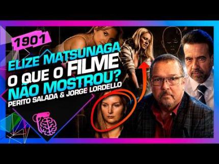 ELIZE MATSUNAGA: O QUE O FILME NÃO MOSTROU? SALADA E LORDELLO - Inteligência Ltda. Podcast #1901