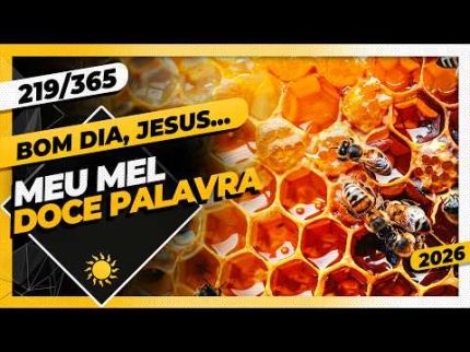MEU MEL: DOCE PALAVRA - Bom dia, Jesus! 219/365 (2026)