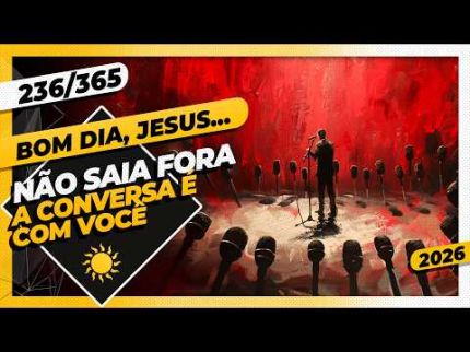 NÃO SAIA FORA: A CONVERSA É COM VOCÊ - Bom dia, Jesus! 236/365 (2026)
