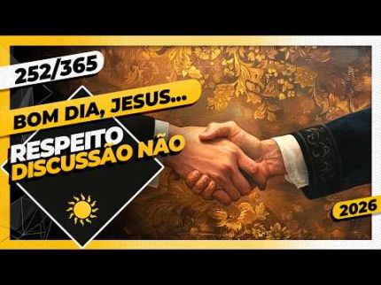 RESPEITO: DISCUSSÃO NÃO - Bom dia, Jesus! 252/365 (2026)