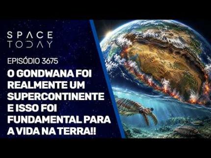 O GONDWANA FOI REALMENTE UM SUPERCONTINENTE E ISSO FOI FUNDAMENTAL PARA A VIDA NA TERRA