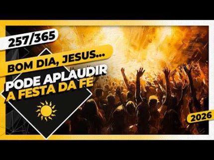 PODE APLAUDIR: A FESTA DA FÉ - Bom dia, Jesus! 257/365 (2026)