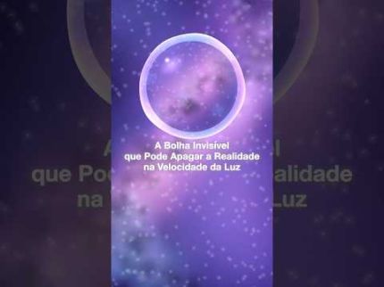 28.  A Bolha Invisível que Pode Apagar a Realidade na Velocidade da Luz.