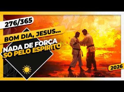 NADA DE FORÇA: SÓ PELO ESPÍRITO - Bom dia, Jesus! 276/365 (2026)