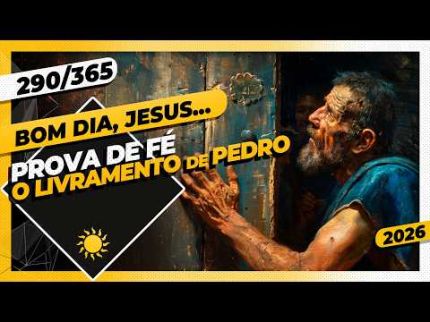 PROVA DE FÉ: O LIVRAMENTO DE PEDRO - Bom dia, Jesus! 290/365 (2026)