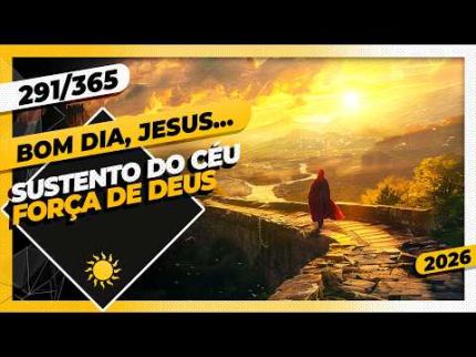 SUSTENTO DO CÉU: FORÇA DE DEUS - Bom dia, Jesus! 291/365 (2026)