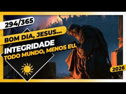 INTEGRIDADE: TODO MUNDO, MENOS EU - Bom dia, Jesus! 294/365 (2026)
